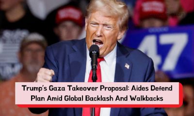 Trump’s Gaza Takeover Proposal: Aides Defend Plan Amid Global Backlash And Walkbacks