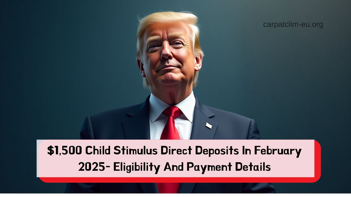 $1,500 Child Stimulus Direct Deposits In February 2025- Eligibility And Payment Details