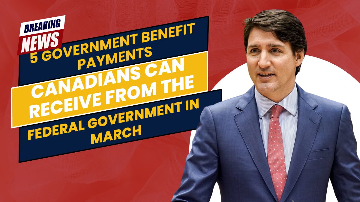 5 Government Benefit Payments Canadians Can Receive from the Federal Government in March