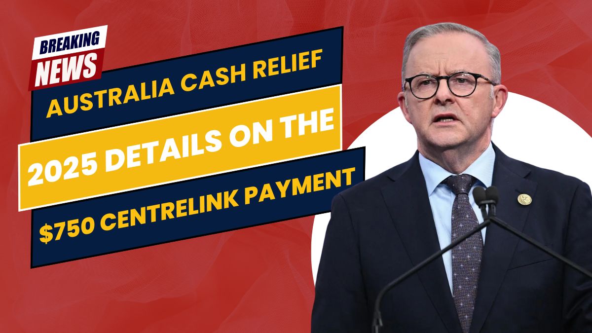 Australia Cash Relief 2025: Details on the $750 Centrelink Payment