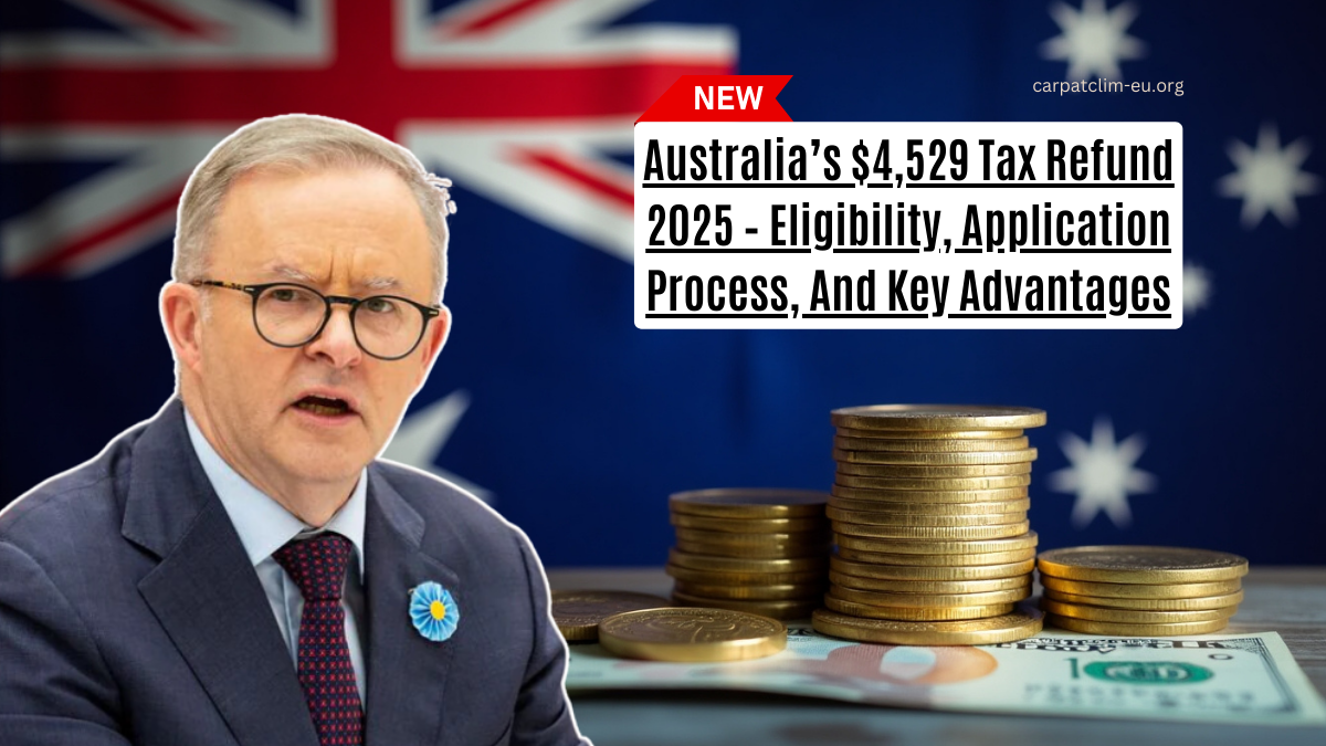 Australia’s $4,529 Tax Refund 2025 – Eligibility, Application Process, And Key Advantages