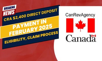 CRA $2,400 Direct Deposit Payment in February 2025 – Eligibility, Claim Process & Key Dates Explained