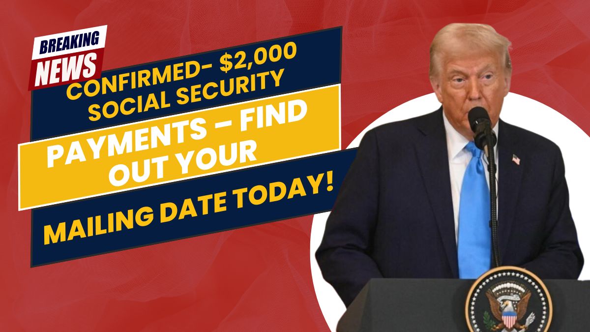 Confirmed- $2,000 Social Security Payments – Find Out Your Mailing Date Today!