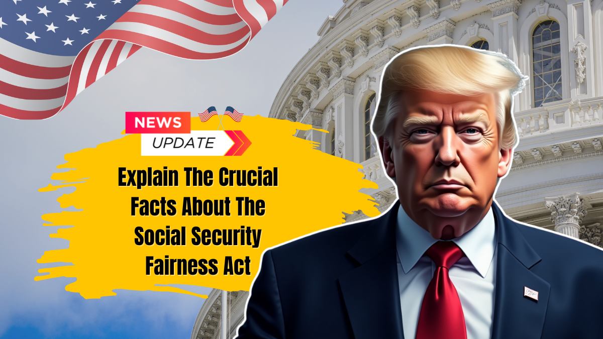 Explain The Crucial Facts About The Social Security Fairness Act