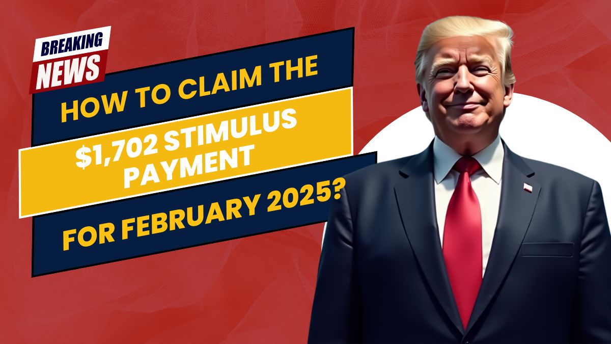 How to Claim the $1,702 Stimulus Payment for February 2025?