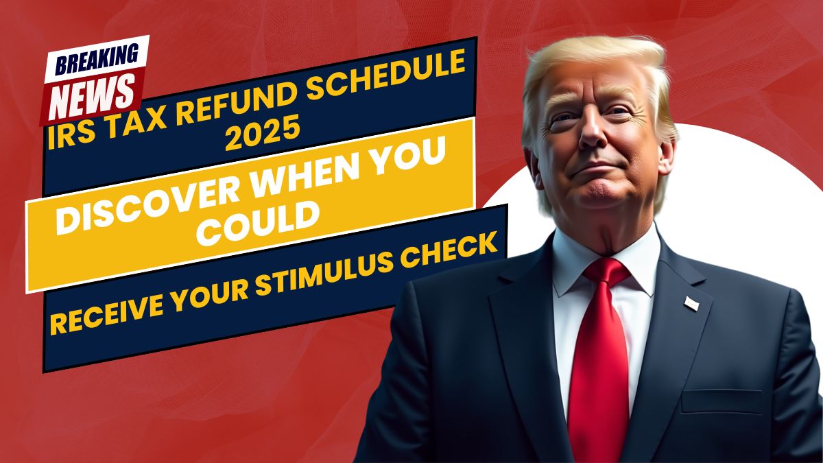 IRS Tax Refund Schedule 2025: Discover When You Could Receive Your Stimulus Check