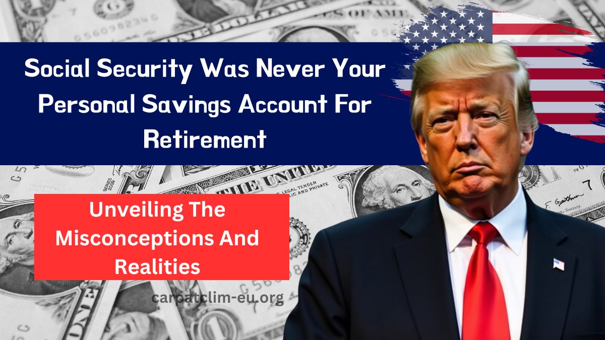 Social Security Was Never Your Personal Savings Account For Retirement- Unveiling The Misconceptions And Realities