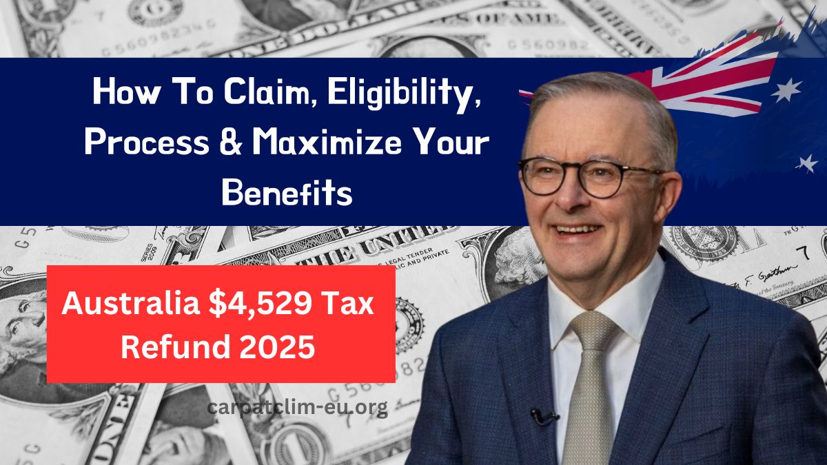 Australia $4,529 Tax Refund 2025- How To Claim, Eligibility, Process & Maximize Your Benefits