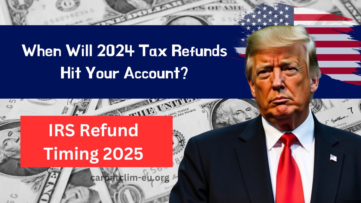 IRS Refund Timing 2025- When Will 2024 Tax Refunds Hit Your Account?