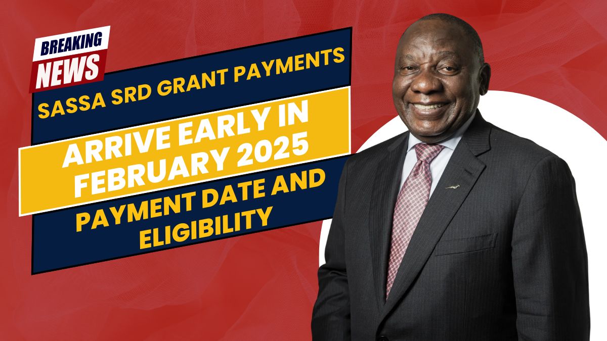 SASSA SRD Grant Payments to Arrive Early in February 2025- Check Your Updated Payment Date and Eligibility