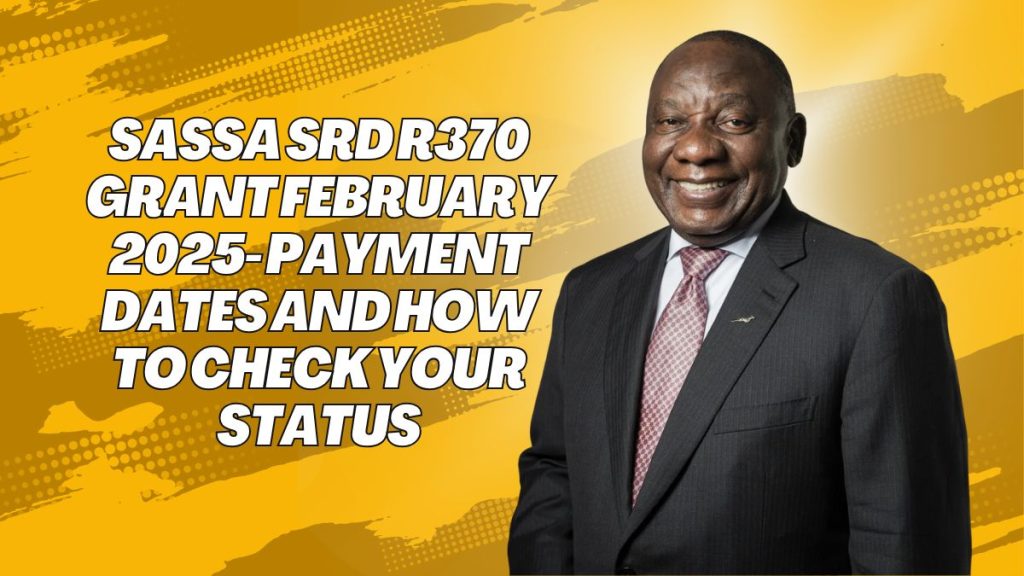 SASSA SRD R370 Grant February 2025- Payment Dates and How to Check Your Status