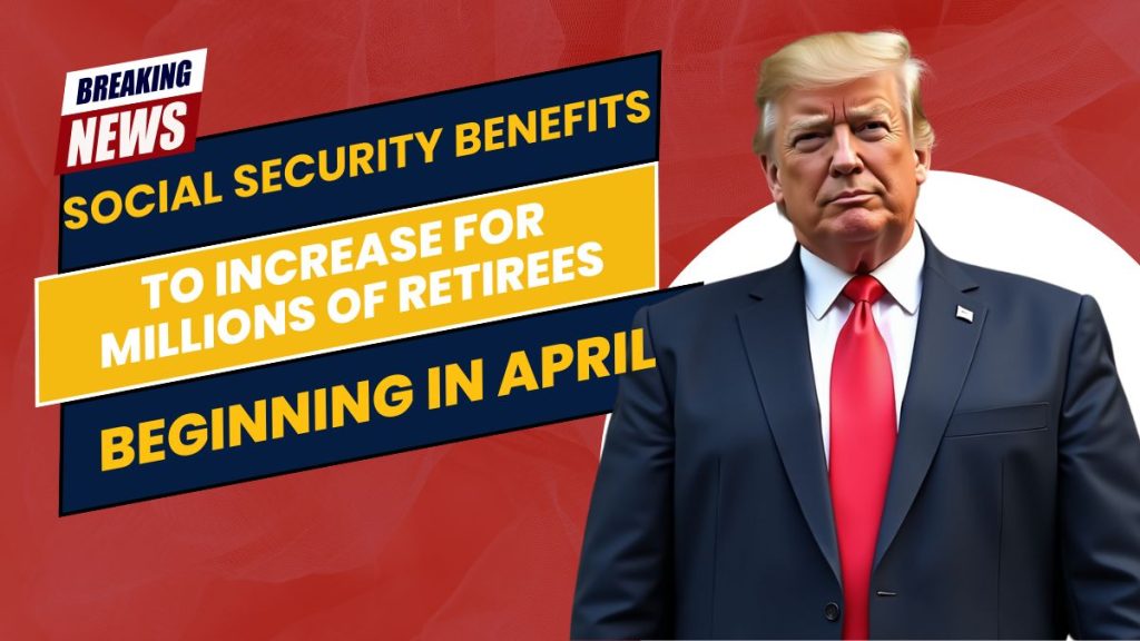 Social Security Benefits to Increase for Millions of Retirees Beginning in April