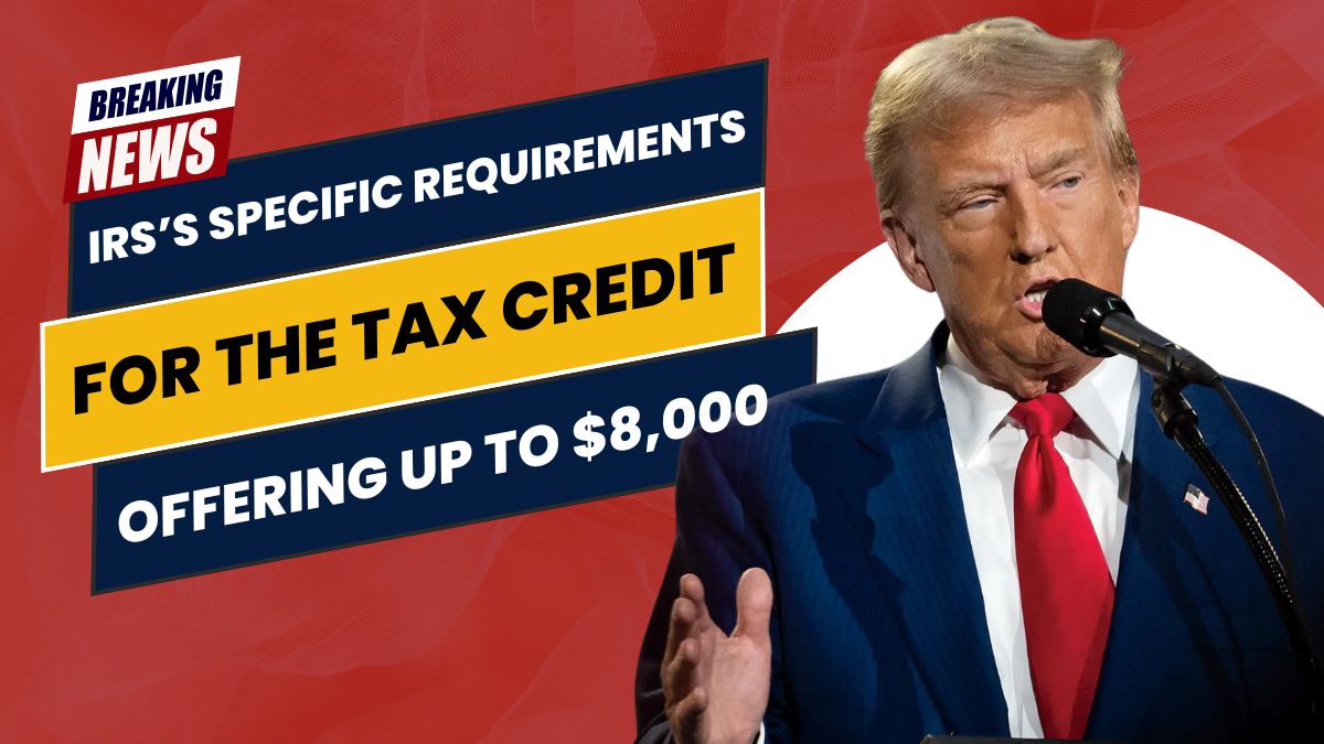 The IRS’s Specific Requirements for the Tax Credit Offering Up to $8,000