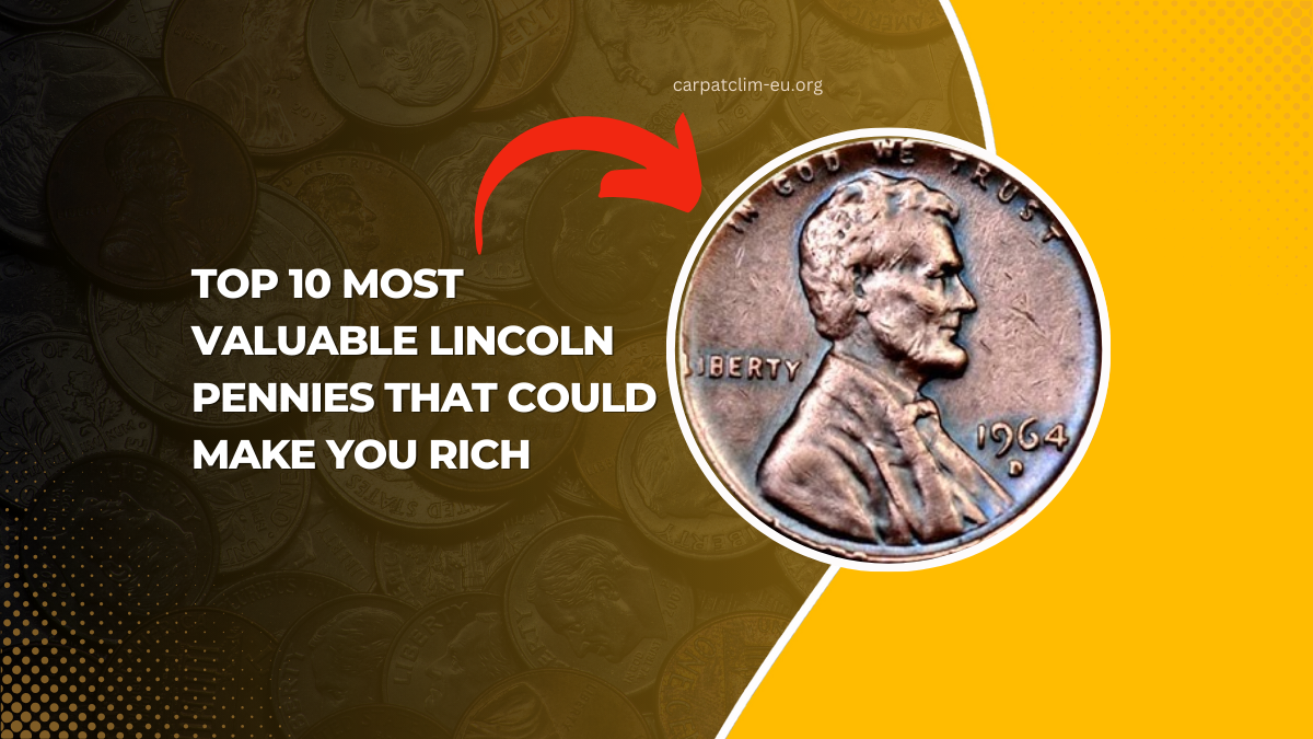 Top 10 Most Valuable Lincoln Pennies That Could Make You Rich