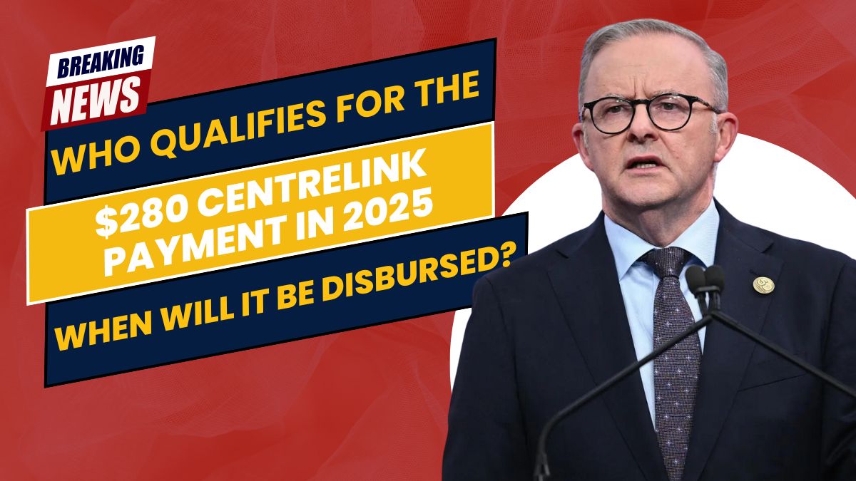 Who Qualifies for the $280 Centrelink Payment in 2025 and When Will It Be Disbursed?