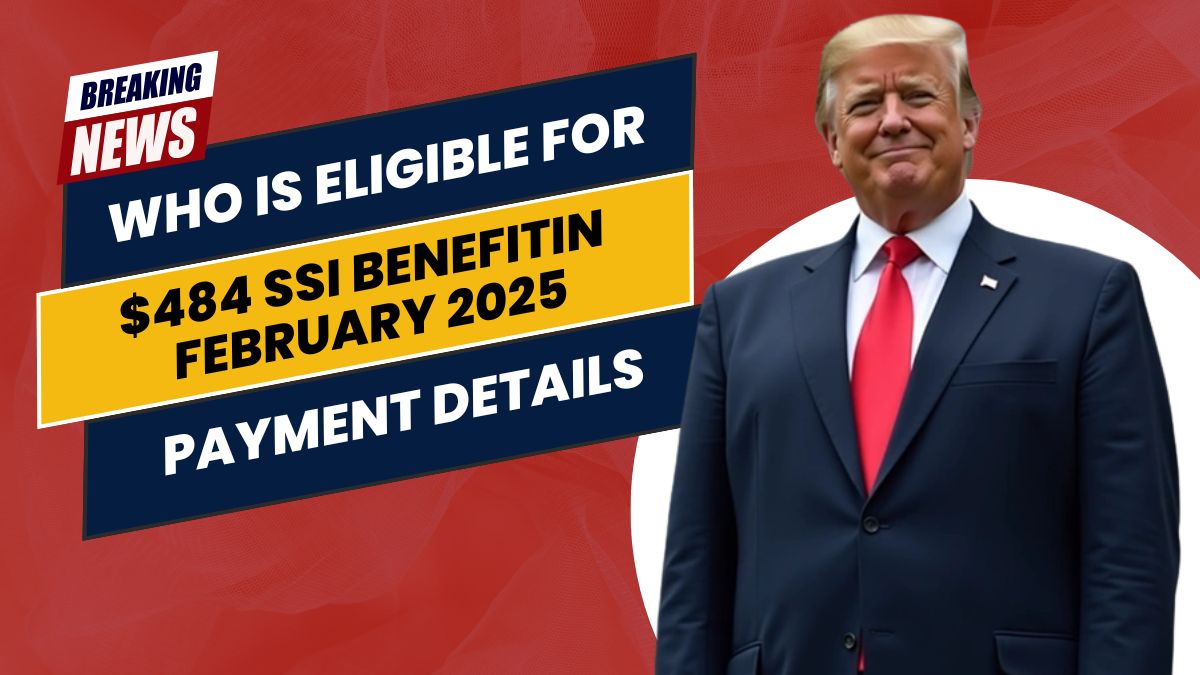 Who is Eligible for the $484 SSI Benefit in February 2025? Payment Details Inside