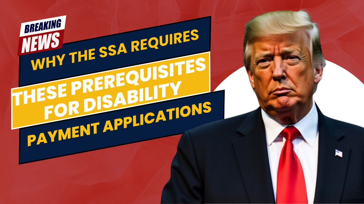 Why the SSA Requires These Prerequisites for Disability Payment Applications